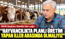 “HAYVANCILIKTA PLANLI ÜRETİM YAPAN İLLER ARASINDA OLMALIYIZ”