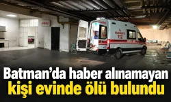 Batman’da haber alınamayan kişi evinde ölü bulundu