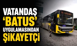 VATANDAŞ ‘BATUS’ UYGULAMASINDAN ŞİKAYETÇİ