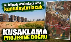 Bu bölgede dönümlerce arsa kamulaştırılacak