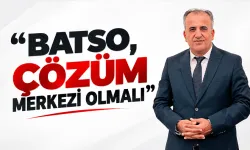 “BATSO, ÇÖZÜM MERKEZİ OLMALI”