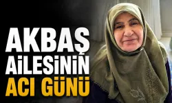AKBAŞ AİLESİNİN ACI GÜNÜ