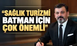 “SAĞLIK TURİZMİ BATMAN İÇİN ÇOK ÖNEMLİ”