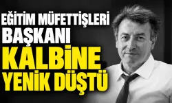 EĞİTİM MÜFETTİŞLERİ BAŞKANI KALBİNE YENİK DÜŞTÜ