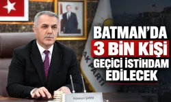 BATMAN’DA 3 BİN KİŞİ GEÇİCİ İSTİHDAM EDİLECEK