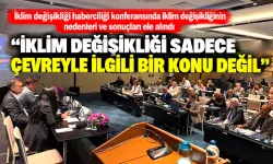 “İKLİM DEĞİŞİKLİĞİ SADECE ÇEVREYLE İLGİLİ BİR KONU DEĞİL”