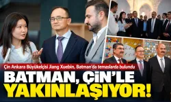 BATMAN, ÇİN’LE YAKINLAŞIYOR!