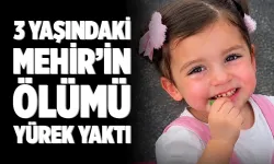 3 Yaşındaki Mehir’in ölümü yürek yaktı