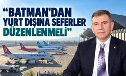 “BATMAN’DAN YURT DIŞINA SEFERLER DÜZENLENMELİ”