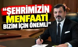 “ŞEHRİMİZİN MENFAATİ BİZİM İÇİN ÖNEMLİ”
