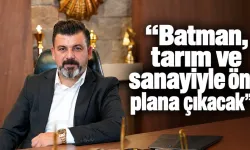 “Batman, tarım ve sanayiyle ön plana çıkacak”