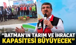 “BATMAN’IN TARIM VE İHRACAT KAPASİTESİ BÜYÜYECEK”