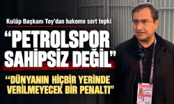 Petrolspor Kulüp Başkanı Toy’dan hakeme sert tepki