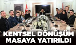 KENTSEL DÖNÜŞÜM MASAYA YATIRILDI