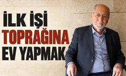 İLK İŞİ TOPRAĞINA EV YAPMAK