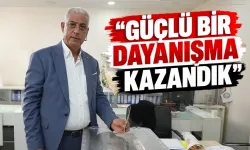 “GÜÇLÜ BİR DAYANIŞMA KAZANDIK”