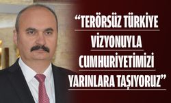“TERÖRSÜZ TÜRKİYE VİZYONUYLA CUMHURİYETİMİZİ YARINLARA TAŞIYORUZ”