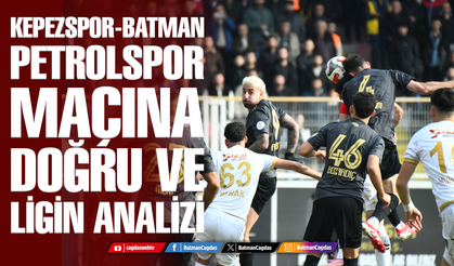 Kepezspor-Batman Petrolspor maçına doğruve ligin analizi