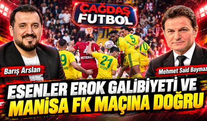 ESENLER EROK GALİBİYETİ VE MANİSA FK MAÇINA DOĞRU