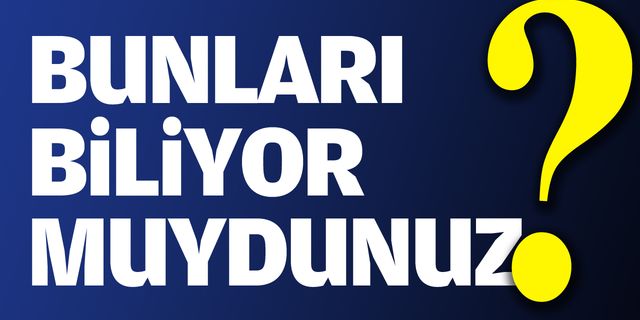 BUNLARI BİLİYOR MUYDUNUZ? (07 Mart 2023)