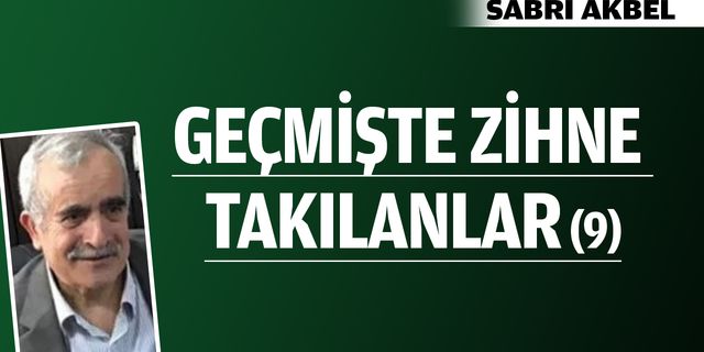 GEÇMİŞTE ZİHNE TAKILANLAR (9)