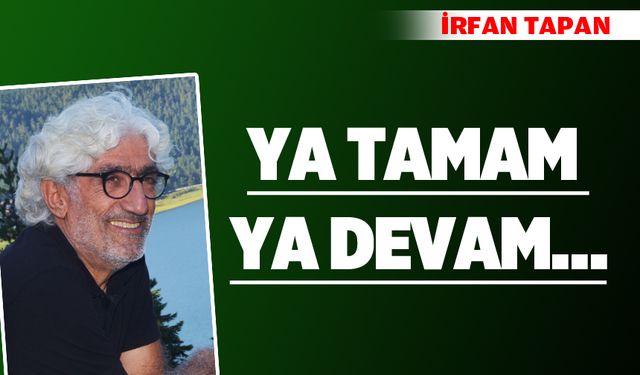 YA TAMAM YA DEVAM…
