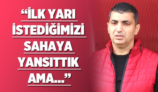 “İlk yarı istediğimizi sahaya yansıttık ama…”