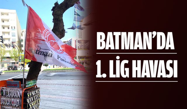 BATMAN’DA 1. LİG HAVASI