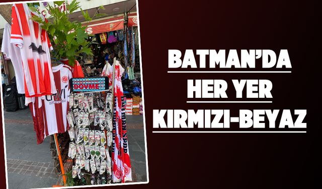 BATMAN’DA HER YER KIRMIZI-BEYAZ