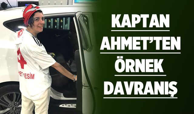 KAPTAN AHMET’TEN ÖRNEK DAVRANIŞ