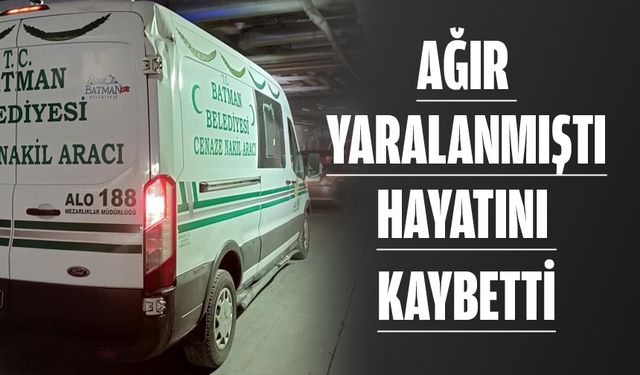Ağır yaralanmıştı, hayatını kaybetti
