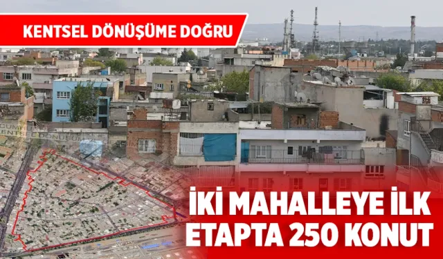 İKİ MAHALLEYE İLK ETAPTA 250 KONUT