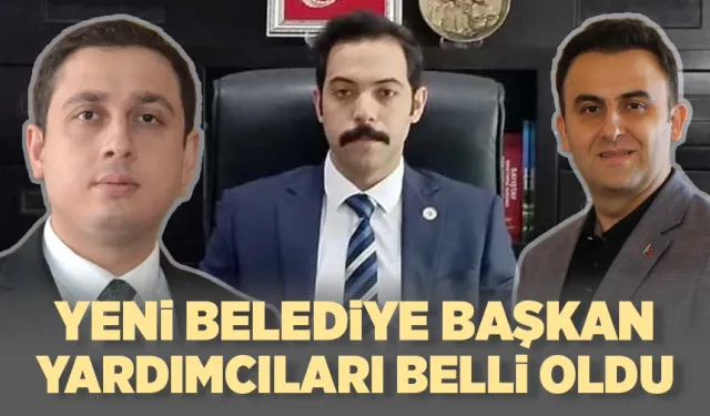 YENİ BELEDİYE BAŞKAN YARDIMCILARI BELLİ OLDU