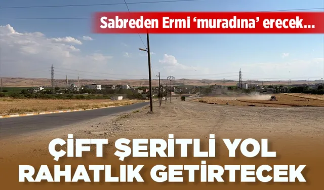 ÇİFT ŞERİTLİ YOL RAHATLIK GETİRTECEK