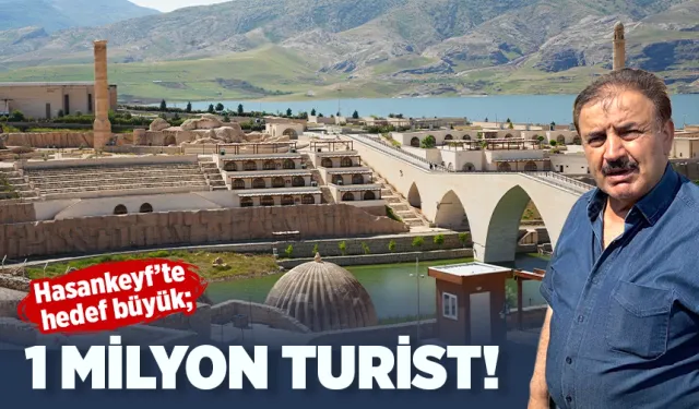 Hasankeyf’te hedef büyük; 1 MİLYON TURİST!