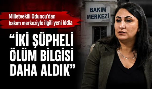 Milletvekili Oduncu’dan bakım merkeziyle ilgili yeni iddia