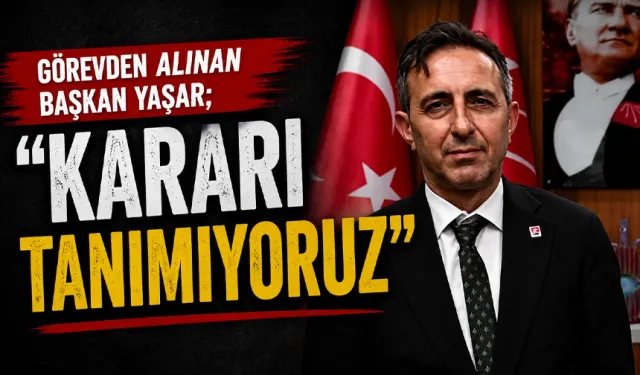 Görevden alınan Başkan Yaşar;  “KARARI TANIMIYORUZ”