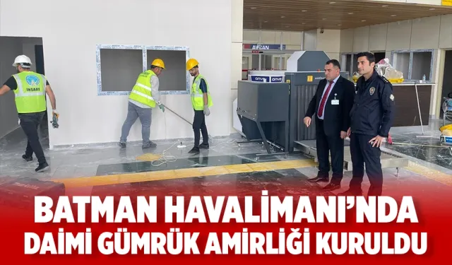 BATMAN HAVALİMANI’NDA DAİMİ GÜMRÜK AMİRLİĞİ KURULDU
