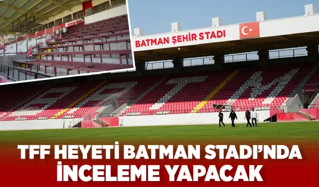 TFF HEYETİ BATMAN STADI’NDA İNCELEME YAPACAK
