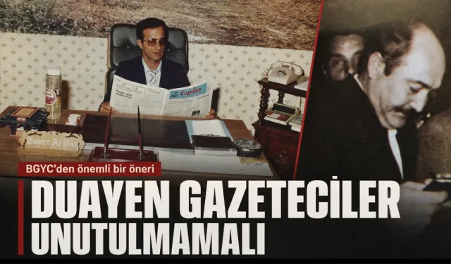 “DUAYEN GAZETECİLER UNUTULMAMALI”