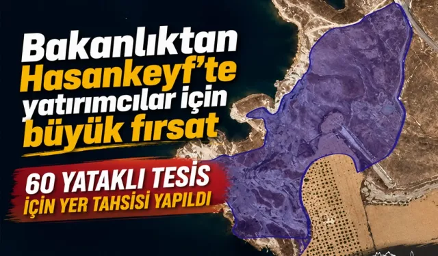 Bakanlıktan Hasankeyf’te yatırımcılar için büyük fırsat