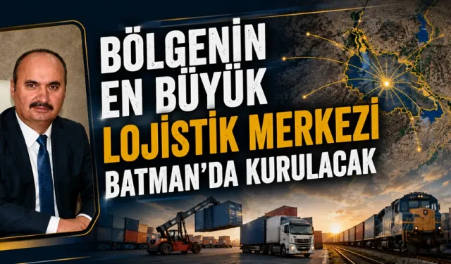 Bölgenin en büyük lojistik merkezi Batman’da kurulacak