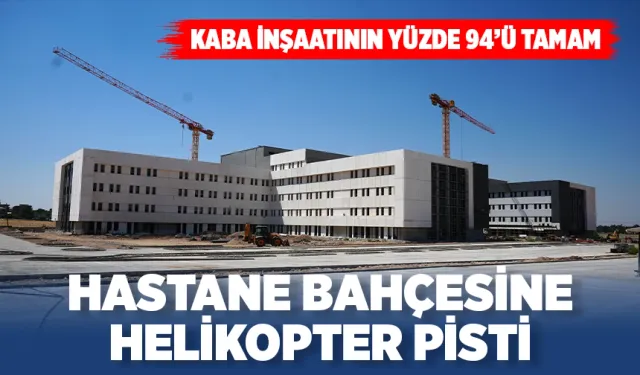Dev sağlık kompleksi 2026 sonuna kadar tamamlanacak
