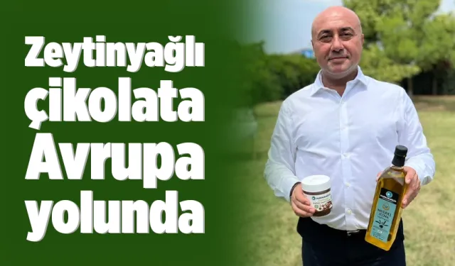 Zeytinyağlı çikolata Avrupa yolunda
