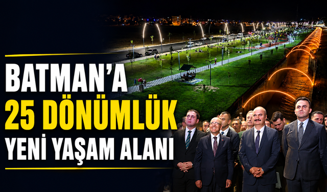 BATMAN’A 25 DÖNÜMLÜK YENİ YAŞAM ALANI