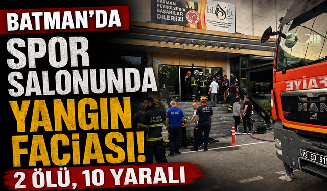 Batman’da spor salonunda yangın faciası! 2 Ölü, 10 yaralı