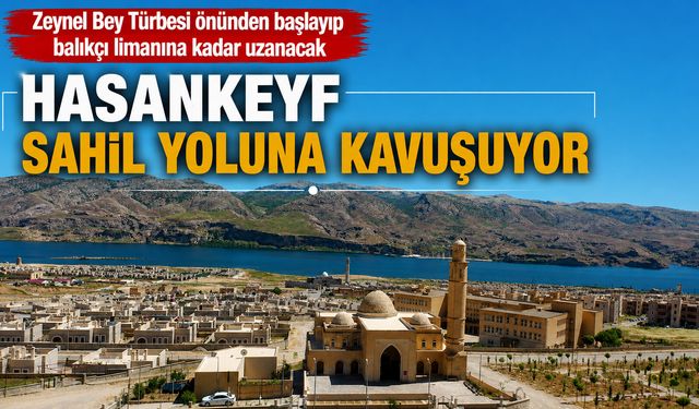 HASANKEYF, SAHİL YOLUNA KAVUŞUYOR