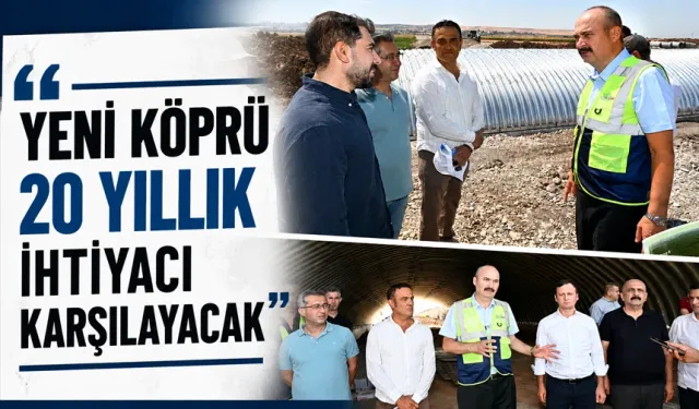 “YENİ KÖPRÜ 20 YILLIK İHTİYACI KARŞILAYACAK”