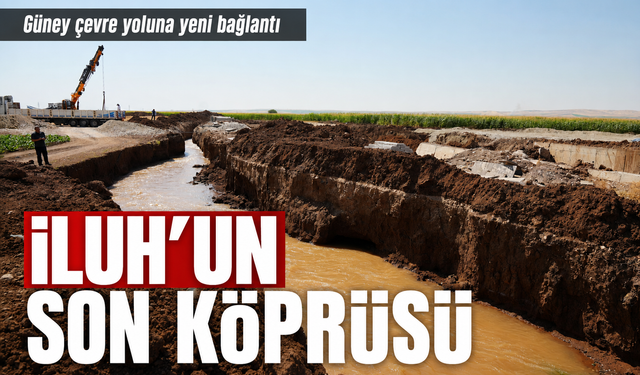 İLUH’UN SON KÖPRÜSÜ