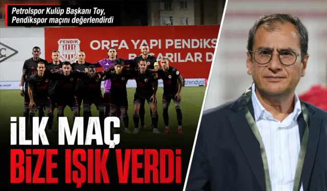 Petrolspor Kulüp Başkanı Toy, Pendikspor maçını değerlendirdi
